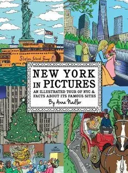 New York in Pictures - an illustrated tour of NYC & facts about its famous sites: Learn about the Big Apple while looking at colorful engaging artwork, Hardcover/Anna Nadler