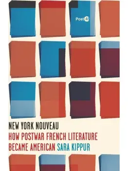 New York Nouveau. How Postwar French Literature Became American, New ed, Paperback/Sara Kippur