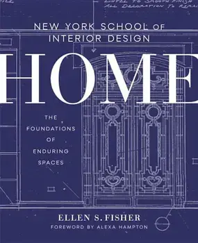 New York School of Interior Design: Home: The Foundations of Enduring Spaces, Hardcover/Ellen S. Fisher