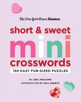 New York Times Games Short and Sweet Mini Crosswords. 150 Easy Fun-Sized Puzzles, Paperback/Will Shortz