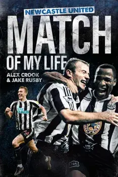 Newcastle United Match of My Life. Magpies Stars Relive their Greatest Games, Hardback/Jake Rusby