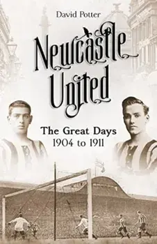 Newcastle United. The Great Days 1904 to 1911, Hardback/David Potter