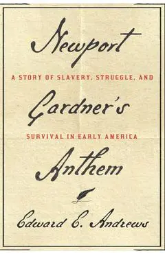 Newport Gardner's Anthem: A Story of Slavery, Struggle, and Survival in Early America - Edward E. Andrews