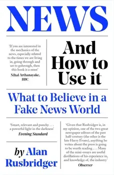 News and How to Use It. What to Believe in a Fake News World, Main, Paperback/Alan Rusbridger
