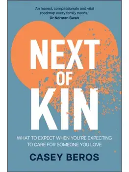 Next of Kin. What to Expect When You're Expecting to Care for Someone You Love, Paperback/Casey Beros