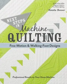 Next Steps in Machine Quilting - Free-Motion & Walking-Foot Designs. Professional Results on Your Home Machine, Paperback/Natalia Bonner