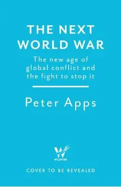 Next World War: The new age of global conflict and the fight to stop it - Peter Apps