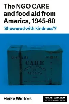Ngo Care and Food Aid from America, 1945-80. 'showered with Kindness'?, Paperback/Heike Wieters