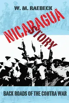 Nicaragua Story-Back Roads of the Contra War, Paperback/W. M. Raebeck