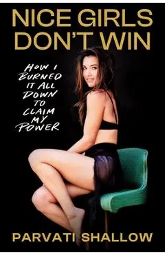 Nice Girls Don't Win: How I Burned It All Down to Claim My Power - Parvati Shallow