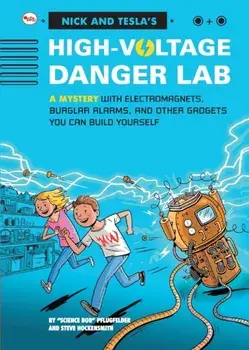 Nick And Tecla'S High-Voltage Danger Lab: A Mystery With Electromagnets, Burglar Alarms And Other Gadgets You Can Build Yourself/***
