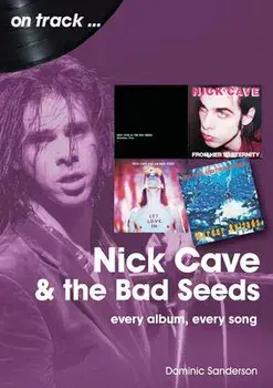 Nick Cave and the Bad Seeds On Track. Every Album, Every Song, Paperback/Dominic Sanderson