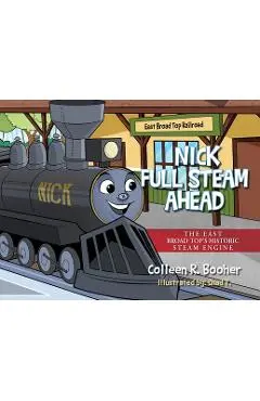 Nick Full Steam Ahead: The East Broad Top's Historic Steam Engine - Colleen R. Booher