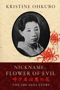 Nickname Flower of Evil (呼び名は悪の ): The Abe Sada Story/Kristine Ohkubo