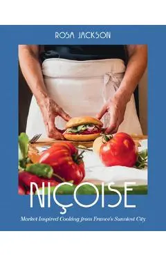 Niçoise: Market-Inspired Cooking from France's Sunniest City - Rosa Jackson