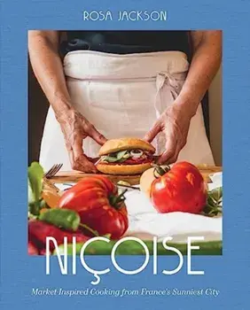 Nicoise. Market-Inspired Cooking from France's Sunniest City, Hardback/Rosa Jackson