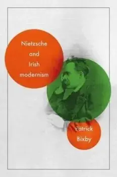 Nietzsche and Irish Modernism, Hardback/Patrick Bixby