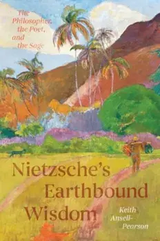 Nietzsche's Earthbound Wisdom. The Philosopher, the Poet, and the Sage, Hardback/Keith Ansell-Pearson