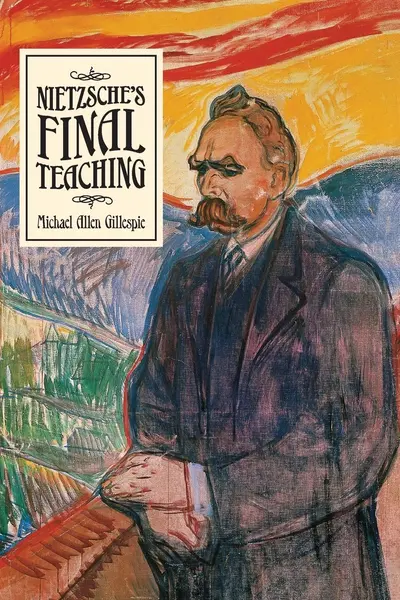 Nietzsche's Final Teaching | Michael Allen Gillespie