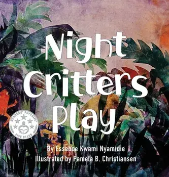 Night Critters Play, Hardcover/Esseboe Kwami Nyamidie