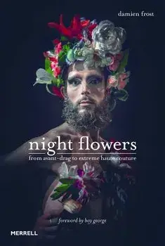 Night Flowers: From Avant-Drag to Extreme Haute Couture, Hardback/Damien Frost