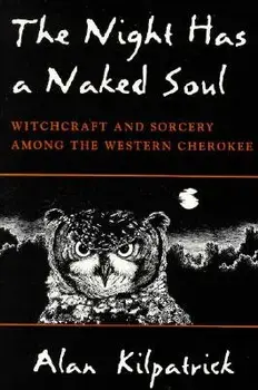 Night Has a Naked Soul: Witchcraft and Sorcery Among the Western Cherokee, Paperback/Alan Kilpatrick