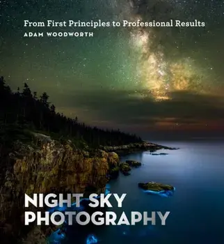 Night Sky Photography. From First Principles to Professional Results, Paperback/Adam Woodworth