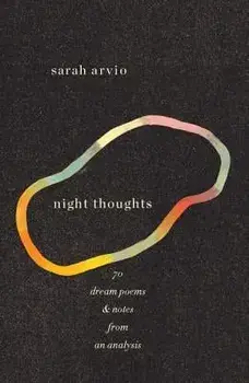 Night Thoughts: 70 Dream Poems & Notes from an Analysis, Paperback/Sarah Arvio