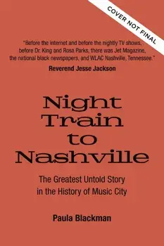 Night Train to Nashville. The Greatest Untold Story of Music City, Hardback/Paula Blackman
