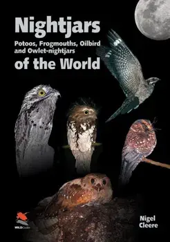 Nightjars, Potoos, Frogmouths, Oilbird, and Owlet-nightjars of the World, Hardback/Nigel Cleere