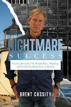 Nightmare Success: Loyalty, Betrayal, Life Behind Bars, Adapting, and Finally Breaking Free: A Memoir, Paperback/Brent Cassity
