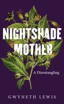 Nightshade Mother. A Disentangling, Hardback/Gwyneth Lewis
