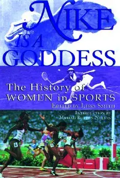Nike Is a Goddess: The History of Women in Sports, Paperback/Lissa Smith