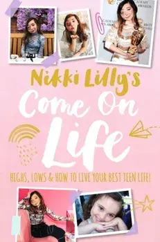 Nikki Lilly's Come on Life: Highs, Lows and How to Live Your Best Teen Life, Hardback/Nikki Lilly
