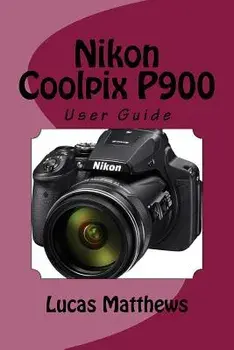 Nikon Coolpix P900: User Guide, Paperback/Lucas Matthews