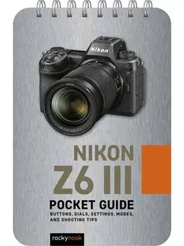 Nikon Z6 III: Pocket Guide. Buttons, Dials, Settings, Modes, and Shooting Tips, Spiral Bound/Rocky Nook