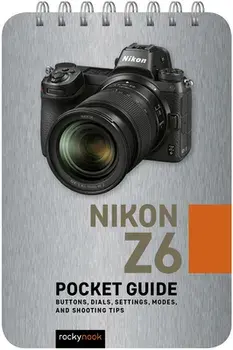 Nikon Z6: Pocket Guide: Buttons, Dials, Settings, Modes, and Shooting Tips, Spiral/Rocky Nook