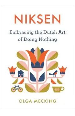 Niksen: Embracing the Dutch Art of Doing Nothing - Olga Mecking