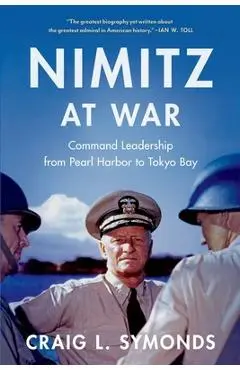 Nimitz at War: Command Leadership from Pearl Harbor to Tokyo Bay - Craig L. Symonds