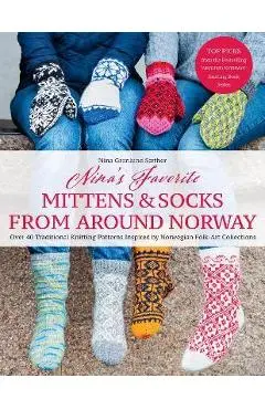 Nina's Favorite Mittens and Socks from Around Norway: Over 40 Traditional Knitting Patterns Inspired by Norwegian Folk-Art Collections - Nina Granlund Saether