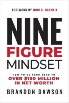 Nine-Figure Mindset. How to Go from Zero to Over £100 Million in Net Worth, Hardback/Brandon Dawson