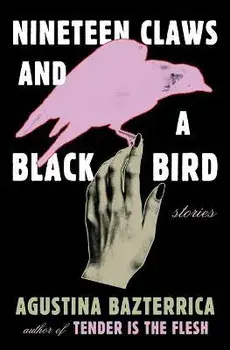 Nineteen Claws and a Black Bird: Stories, Paperback/Agustina Bazterrica