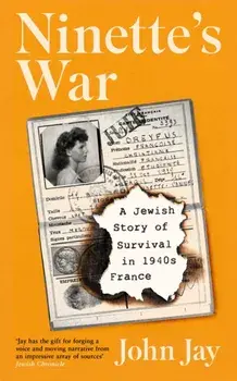 Ninette's War. A Jewish Story of Survival in 1940s France, Main, Hardback/John Jay