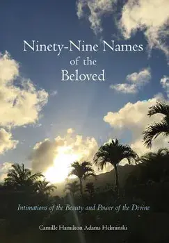 Ninety-Nine Names of the Beloved: Intimations of the Beauty and Power of the Divine, Hardcover/Camille Hamilton Adams Helminski