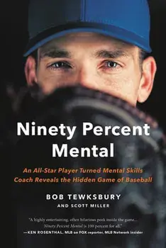Ninety Percent Mental: An All-Star Player Turned Mental Skills Coach Reveals the Hidden Game of Baseball, Paperback/Bob Tewksbury