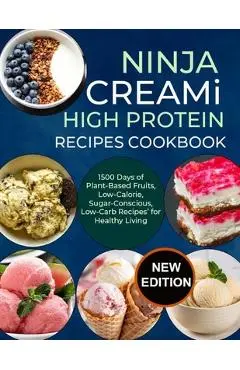 Ninja Creami Deluxe High Protein Recipes Cookbook: 1500 Days of Plant-Based Fruits, Low-Calorie, Sugar-Conscious, Low-Carb Recipes' for Healthy Living - Sophia E. Hayes