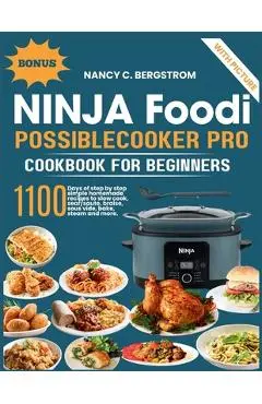 Ninja Foodi PossibleCooker Pro Cookbook For Beginners: 1100 days of step by step simple homemade recipes to slow cook, sear/saute, braise, sous vide, - Nancy C. Bergstrom