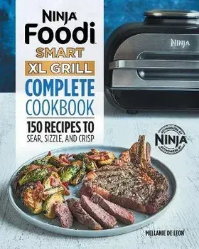 Ninja Foodi Smart XL Grill Complete Cookbook: 150 Recipes to Sear, Sizzle, and Crisp, Paperback/Mellanie de Leon