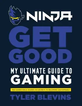 Ninja: Get Good. My Ultimate Guide to Gaming, Hardback/Tyler 'Ninja' Blevins