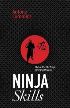 Ninja Skills: The Authentic Ninja Training Manual, Paperback/Antony Cummins